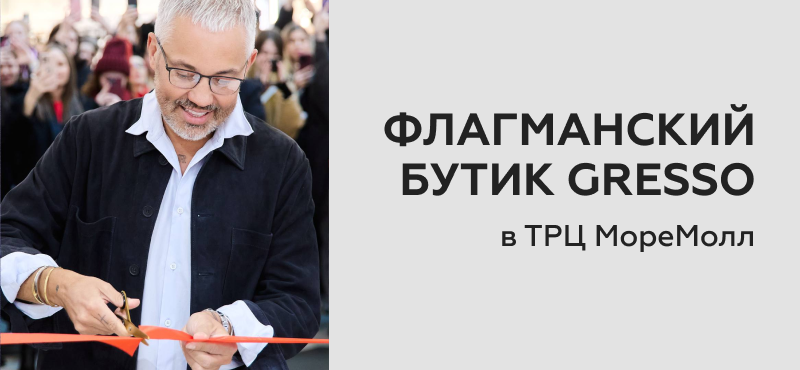 Флагманский бутик GRESSO открыл свои двери в ТРЦ МореМолл!